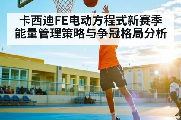 卡西迪FE电动方程式新赛季能量管理策略与争冠格局分析 - kaiyun